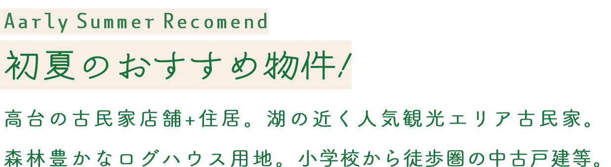 AarlySummerRecomend 初夏のおすすめ物件！高台の古民家店舗+住居。湖の近く人気観光エリア古民家。
森林豊かなログハウス用地。小学校から徒歩圏の中古戸建等。